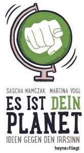 Cover Rezension Es ist dein Planet Ideen gegen den Irrsinn Sascha Mamczak Martina Vogl