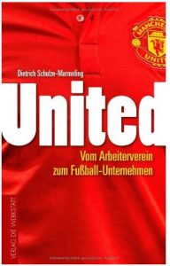 Cover Rezension United Vom Arbeiterverein zum Fußball-Unternehmen Dietrich Schulze-Marmeling