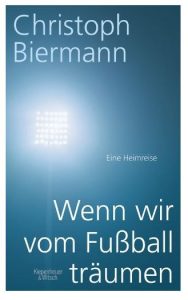 Cover Rezension Wenn wir vom Fußball träumen Christoph Biermann KiWi