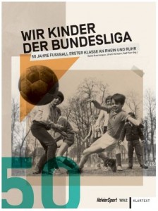 Wir Kinder der Bundesliga 50 Jahre Fußball Erster Klasse an Rhein und Ruhr Cover Rezension